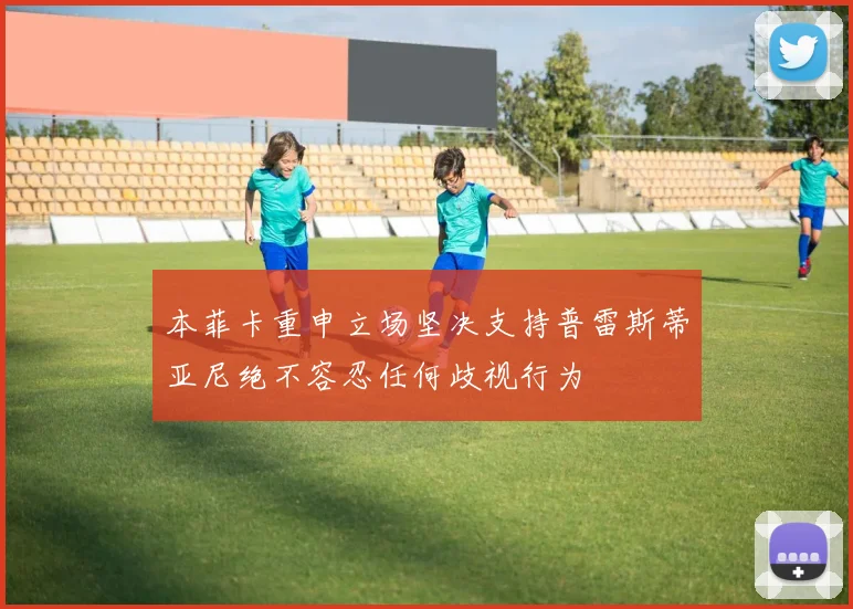 本菲卡重申立场坚决支持普雷斯蒂亚尼绝不容忍任何歧视行为
