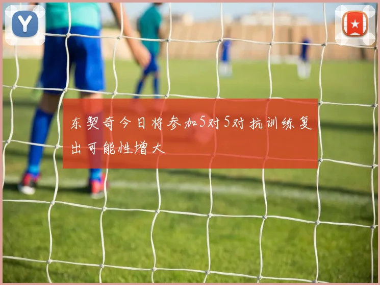 东契奇今日将参加5对5对抗训练复出可能性增大